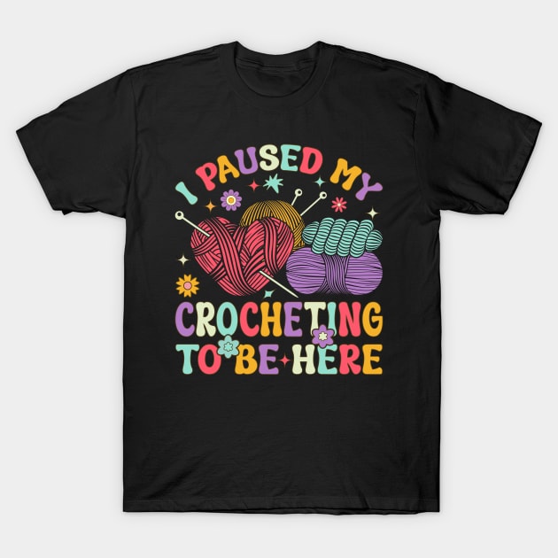 I Paused My Crocheting To Be Here Groovy Knitting Crochet T-Shirt by Alex21